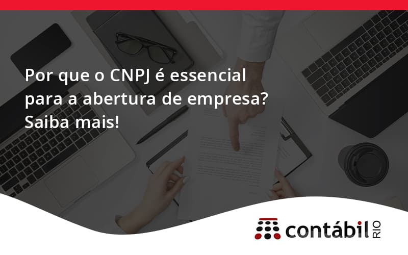 Por Que O Cnpj é Essencial Para A Abertura De Empresa Contabil Rio - Contabilidade no Méier Rio de Janeiro - RJ | Contábil Rio