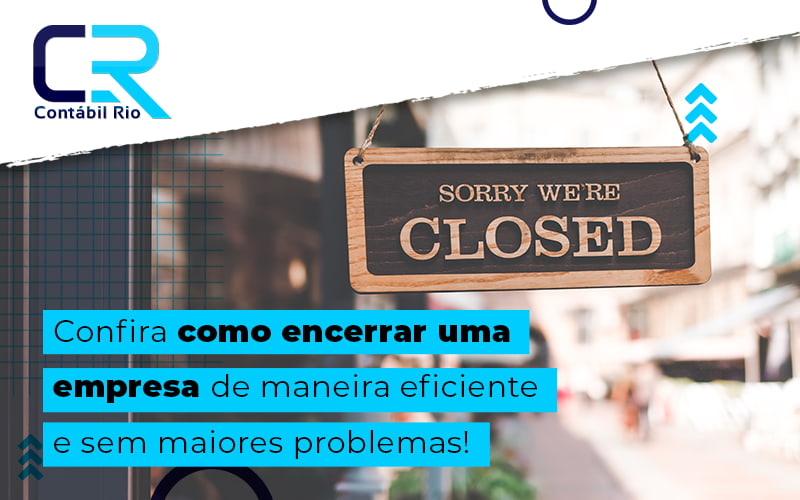 Confira Como Encerrar Uma Empresa De Maneira Eficiente Sem Maiores Problemas Blog - Contabilidade no Méier Rio de Janeiro - RJ | Contábil Rio