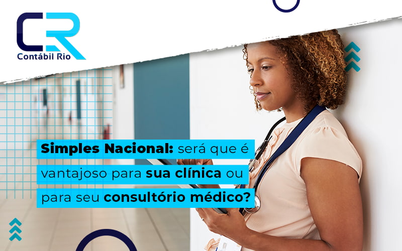 Simples Nacional Sera Que E Vantajoso Para Sua Clinica Ou Para Seu Consultorio Medico Blog - Contabilidade no Méier Rio de Janeiro - RJ | Contábil Rio